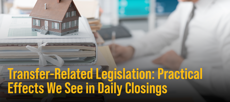 Transfer-Related Legislation: Practical Effects We See in Daily Closings teaser