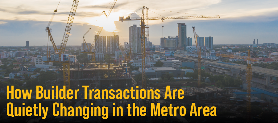 How Builder Transactions Are Quietly Changing in the Metro Area teaser